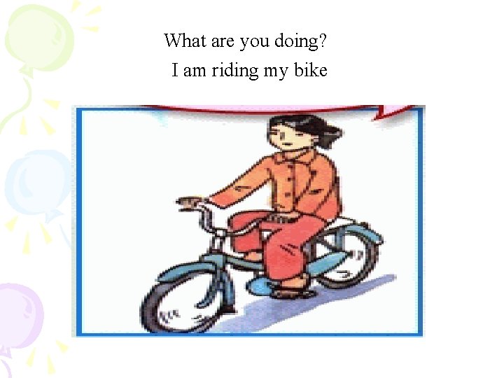 What are you doing? I am riding my bike 