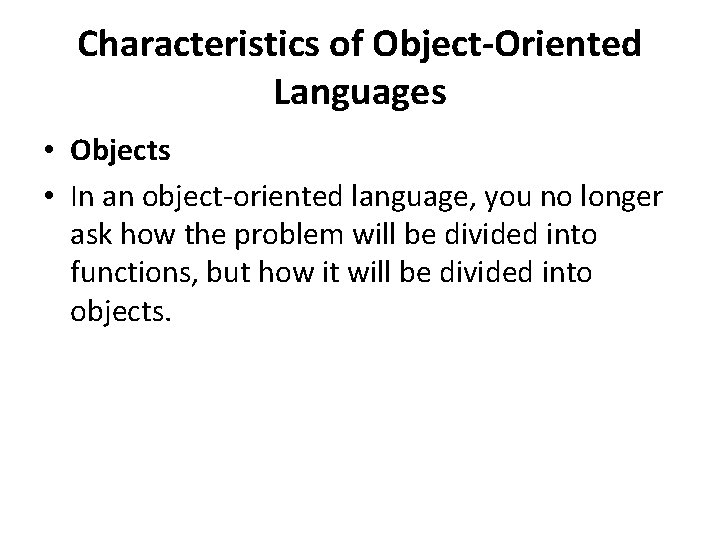 Characteristics of Object-Oriented Languages • Objects • In an object-oriented language, you no longer
