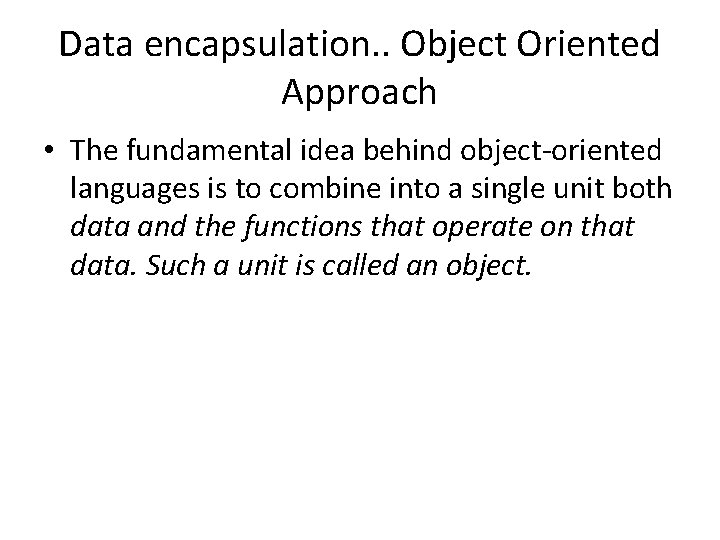 Data encapsulation. . Object Oriented Approach • The fundamental idea behind object-oriented languages is