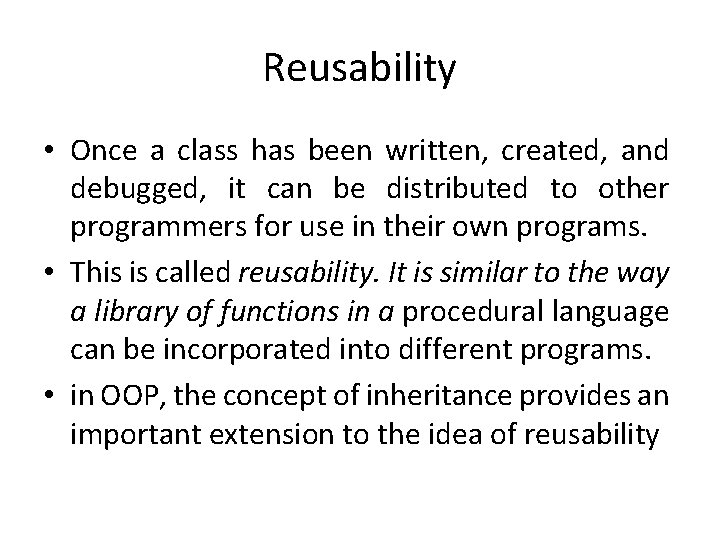 Reusability • Once a class has been written, created, and debugged, it can be