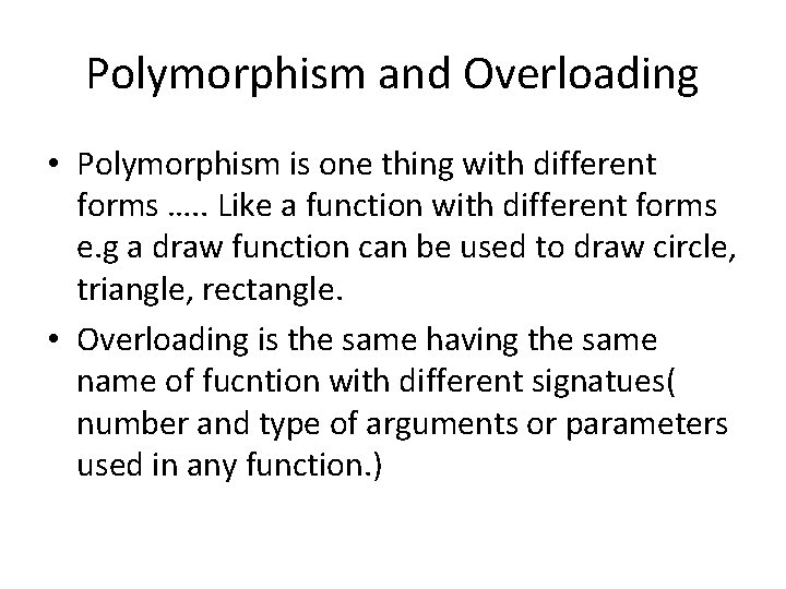 Polymorphism and Overloading • Polymorphism is one thing with different forms …. . Like