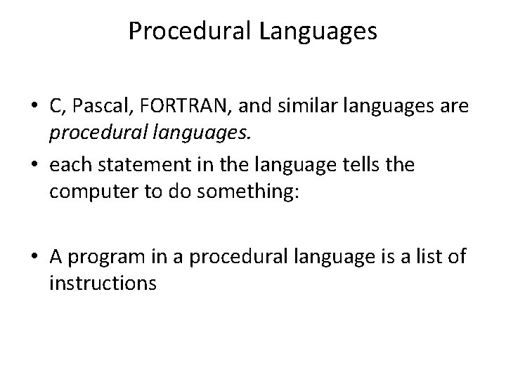 Procedural Languages • C, Pascal, FORTRAN, and similar languages are procedural languages. • each