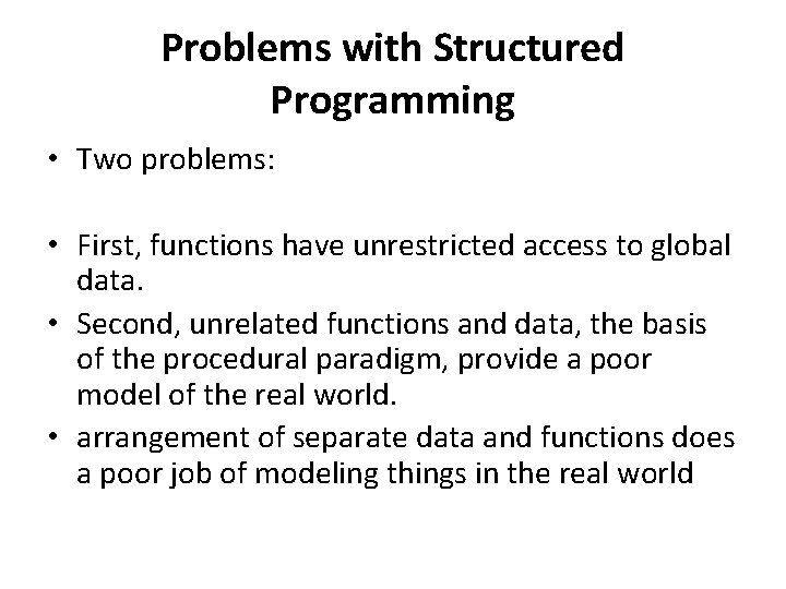Problems with Structured Programming • Two problems: • First, functions have unrestricted access to