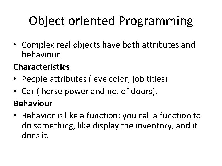 Object oriented Programming • Complex real objects have both attributes and behaviour. Characteristics •