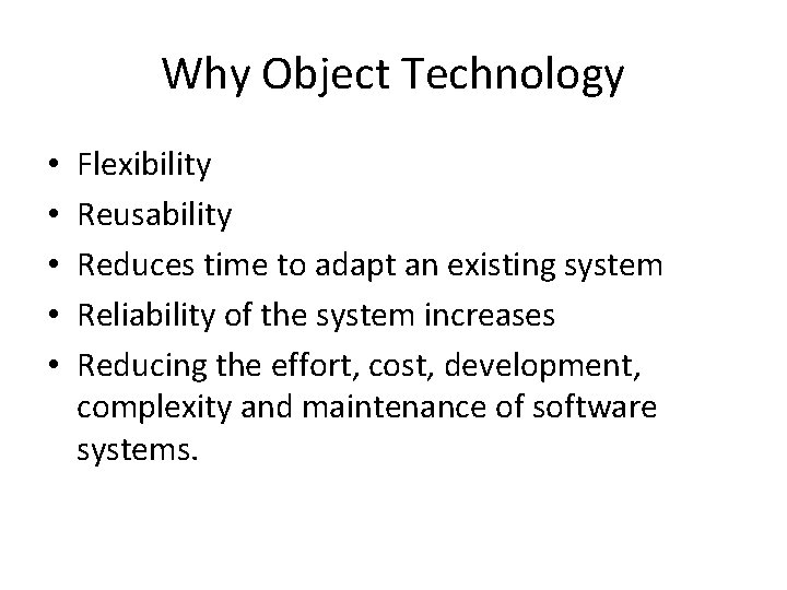 Why Object Technology • • • Flexibility Reusability Reduces time to adapt an existing