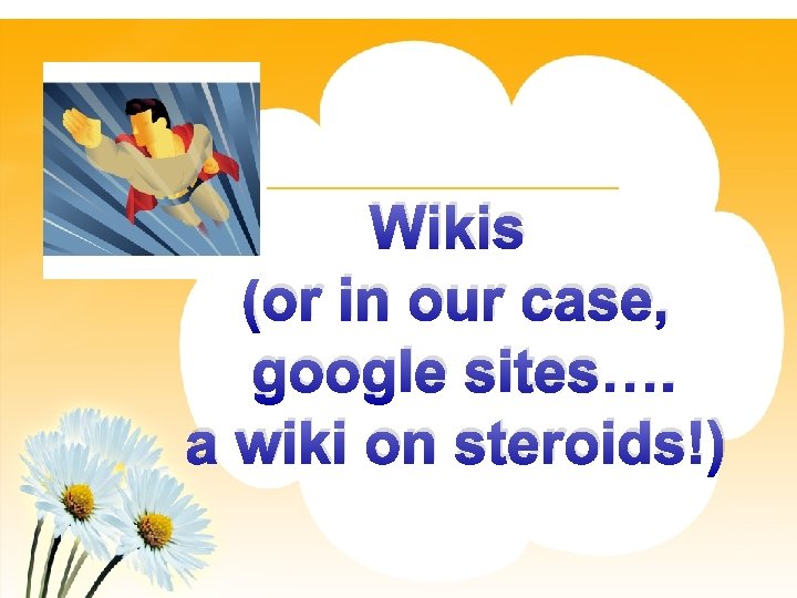 Wikis (or in our case, google sites…. a wiki on steroids!) 