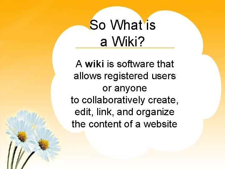 So What is a Wiki? A wiki is software that allows registered users or