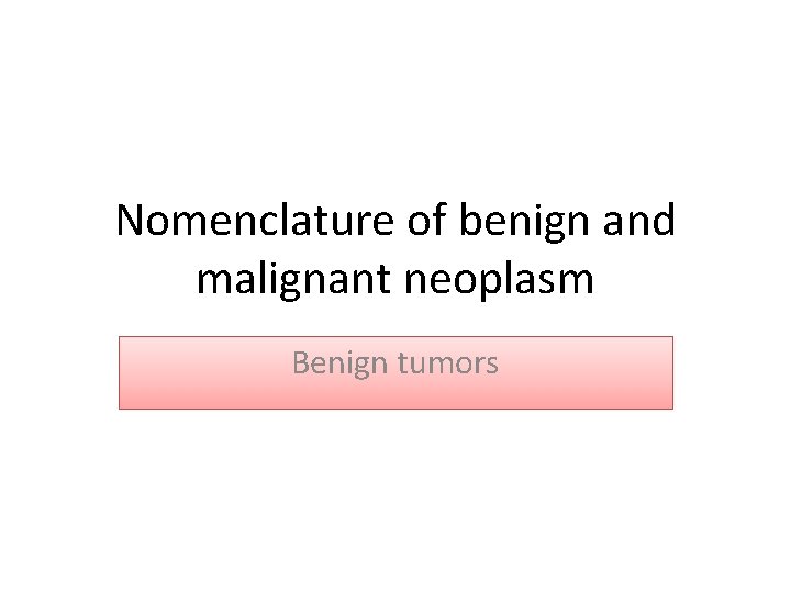 Nomenclature of benign and malignant neoplasm Benign tumors 