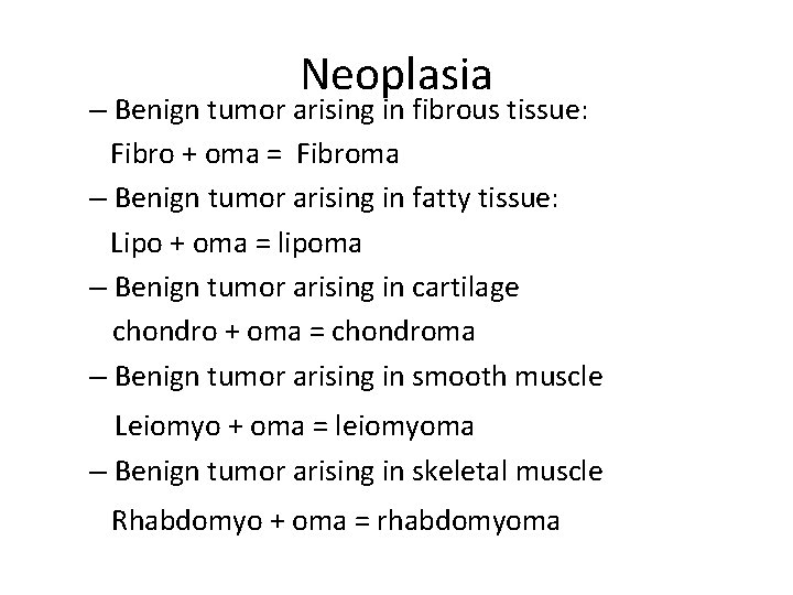 Neoplasia – Benign tumor arising in fibrous tissue: Fibro + oma = Fibroma –