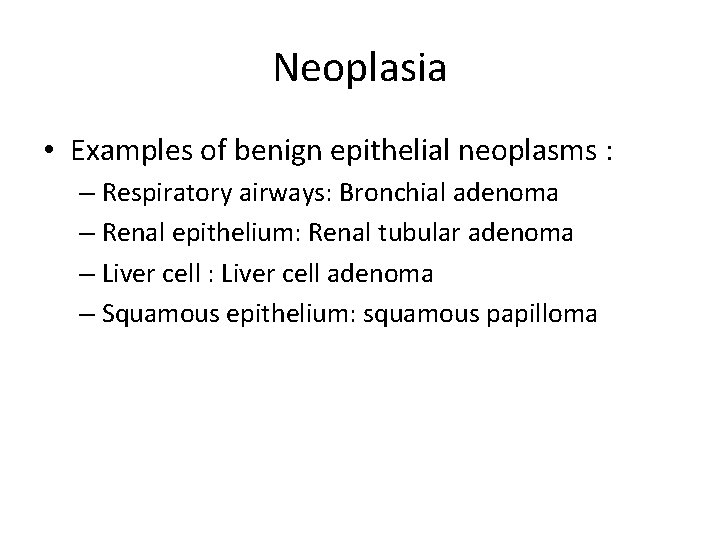 Neoplasia • Examples of benign epithelial neoplasms : – Respiratory airways: Bronchial adenoma –