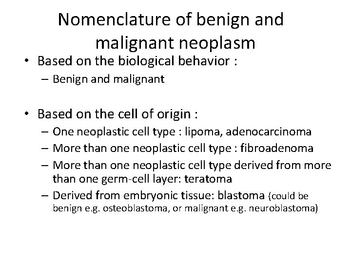 Nomenclature of benign and malignant neoplasm • Based on the biological behavior : –