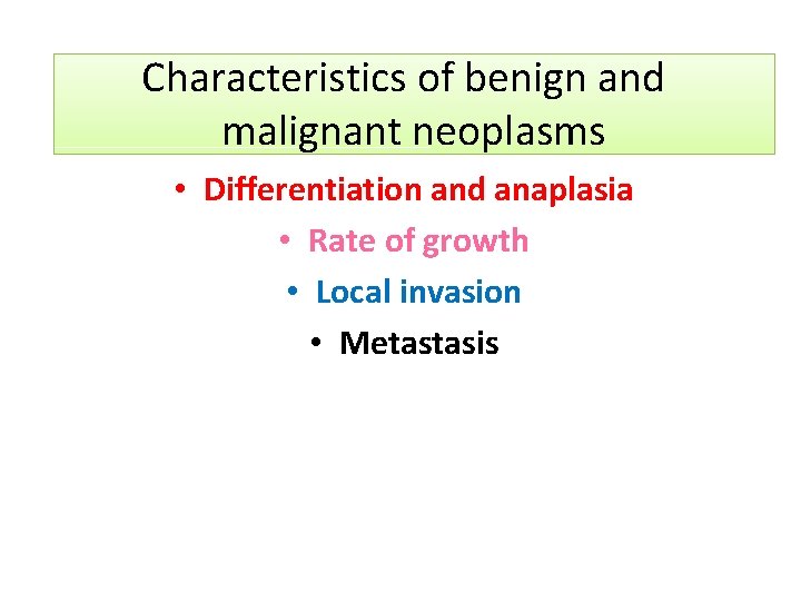 Characteristics of benign and malignant neoplasms • Differentiation and anaplasia • Rate of growth