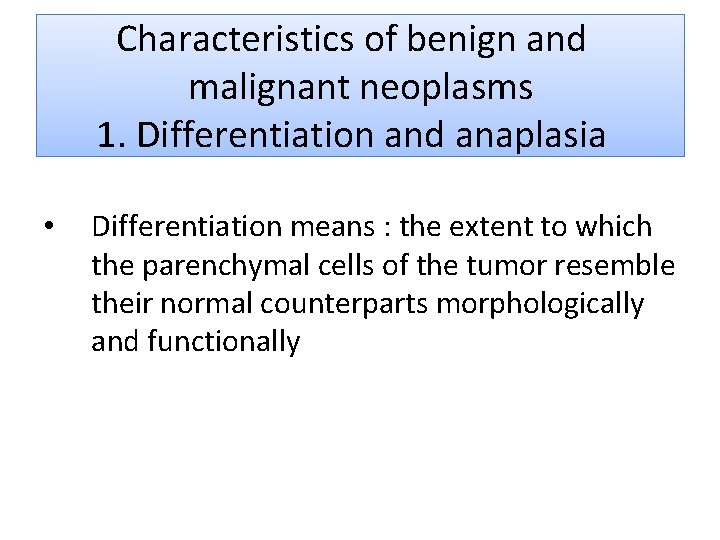 Characteristics of benign and malignant neoplasms 1. Differentiation and anaplasia • Differentiation means :