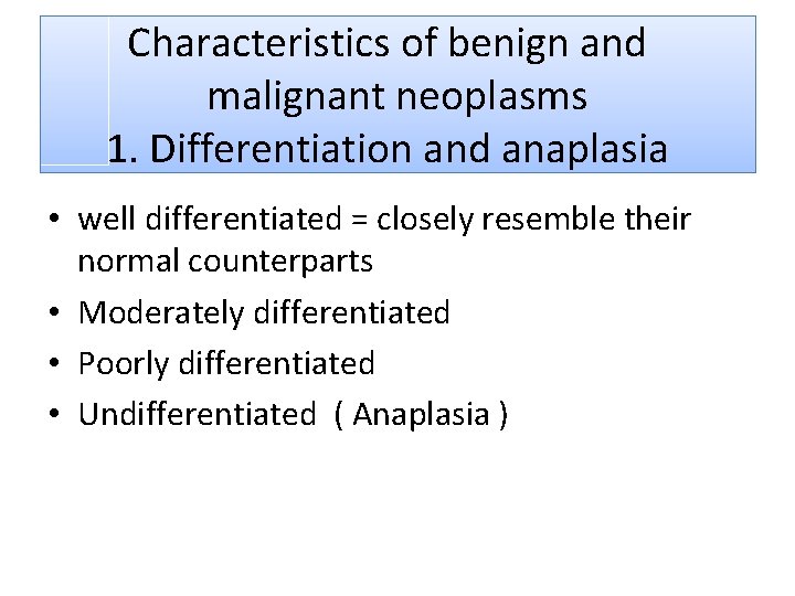 Characteristics of benign and malignant neoplasms 1. Differentiation and anaplasia • well differentiated =