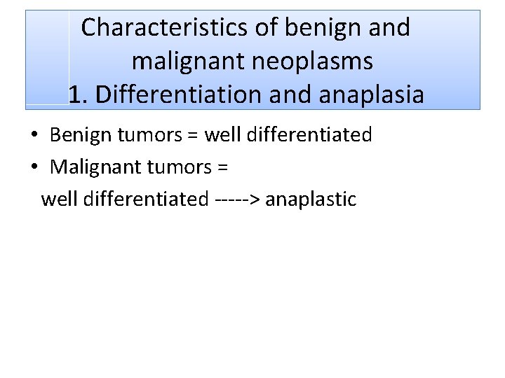 Characteristics of benign and malignant neoplasms 1. Differentiation and anaplasia • Benign tumors =