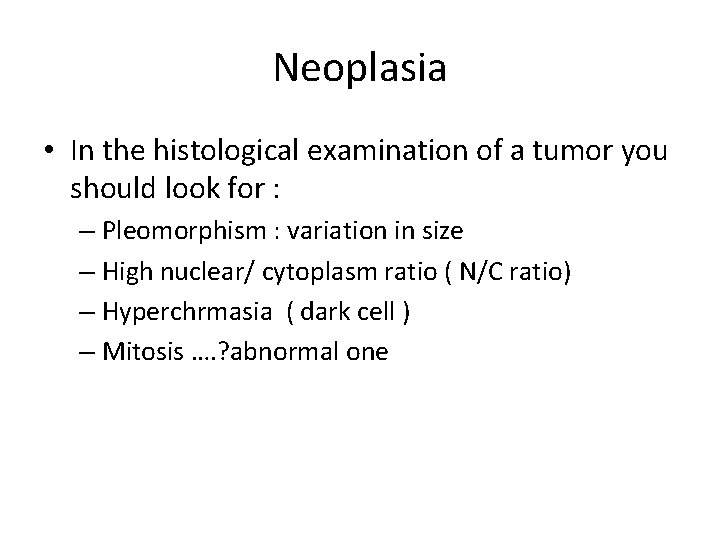 Neoplasia • In the histological examination of a tumor you should look for :