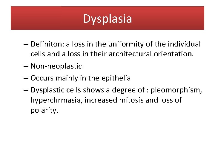 Dysplasia – Definiton: a loss in the uniformity of the individual cells and a