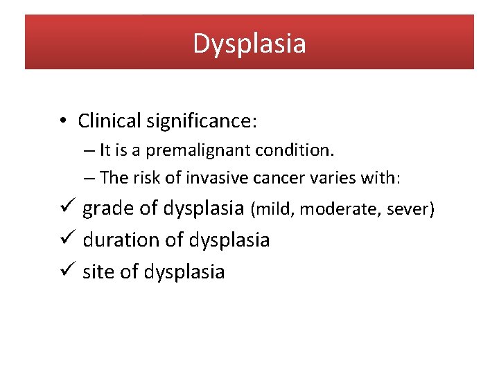 Dysplasia • Clinical significance: – It is a premalignant condition. – The risk of