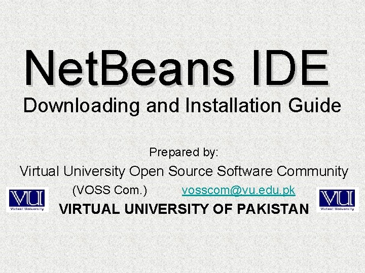 Net. Beans IDE Downloading and Installation Guide Prepared by: Virtual University Open Source Software