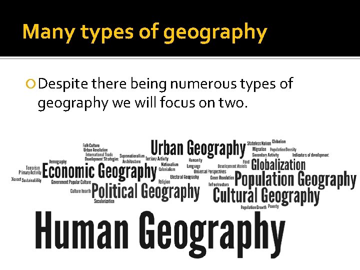 Many types of geography Despite there being numerous types of geography we will focus