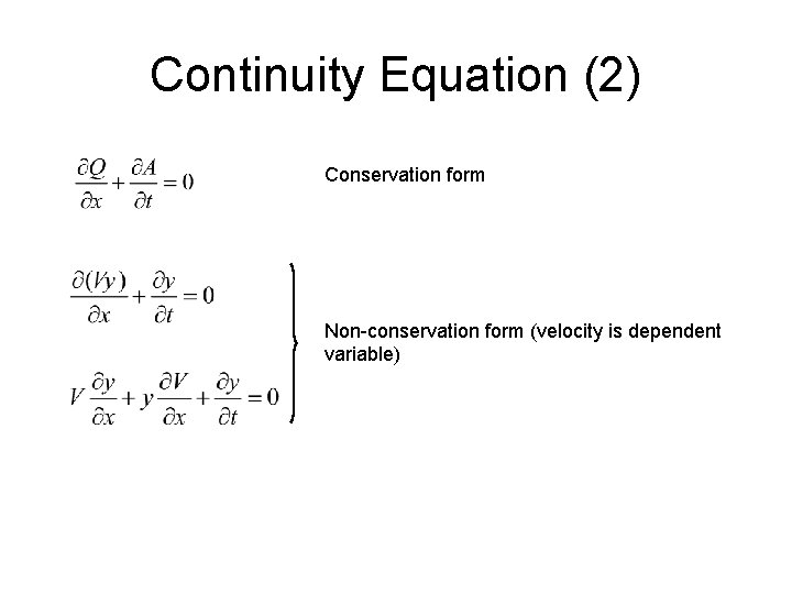 Continuity Equation (2) Conservation form Non-conservation form (velocity is dependent variable) Continuity Equation (2) Conservation form Non-conservation form (velocity is dependent variable)
