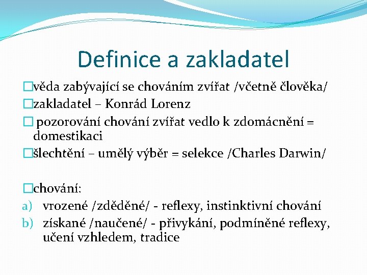 Definice a zakladatel �věda zabývající se chováním zvířat /včetně člověka/ �zakladatel – Konrád Lorenz