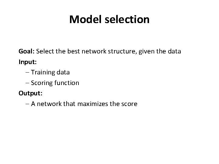 Model selection Goal: Select the best network structure, given the data Input: – Training