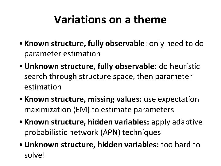 Variations on a theme • Known structure, fully observable: only need to do parameter