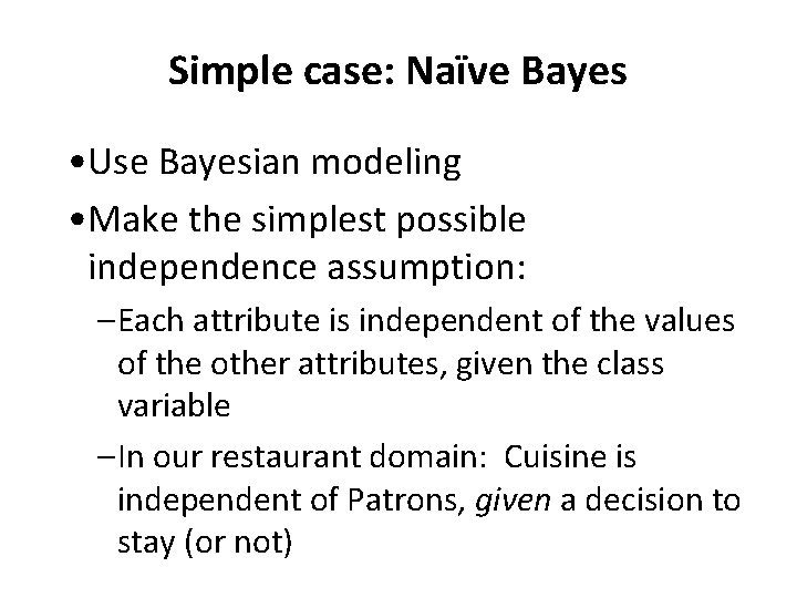 Simple case: Naïve Bayes • Use Bayesian modeling • Make the simplest possible independence
