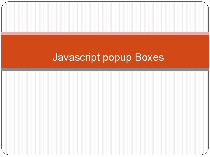 Javascript popup Boxes Javascript popup Boxes