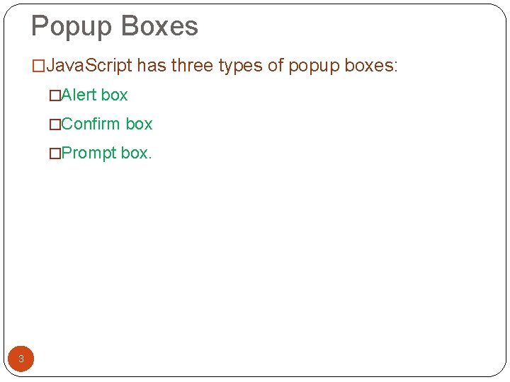 Popup Boxes �Java. Script has three types of popup boxes: �Alert box �Confirm box Popup Boxes �Java. Script has three types of popup boxes: �Alert box �Confirm box