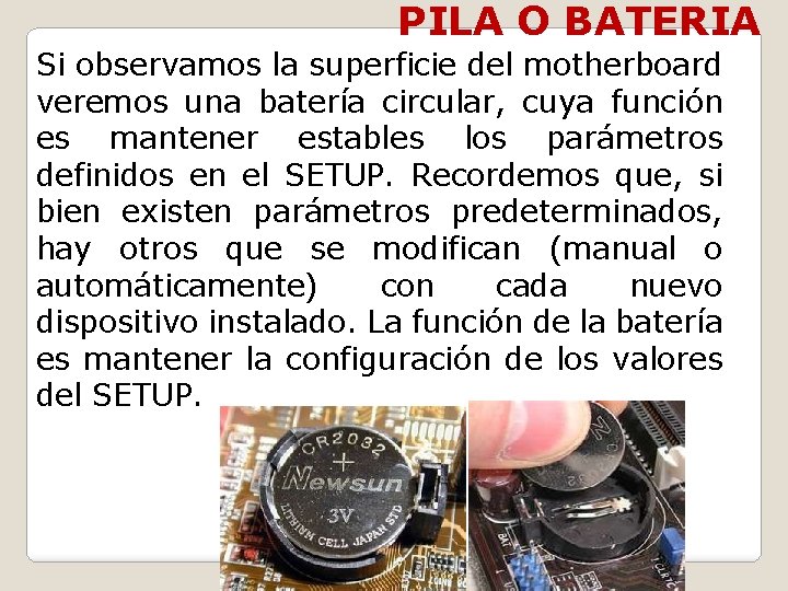 PILA O BATERIA Si observamos la superficie del motherboard veremos una batería circular, cuya