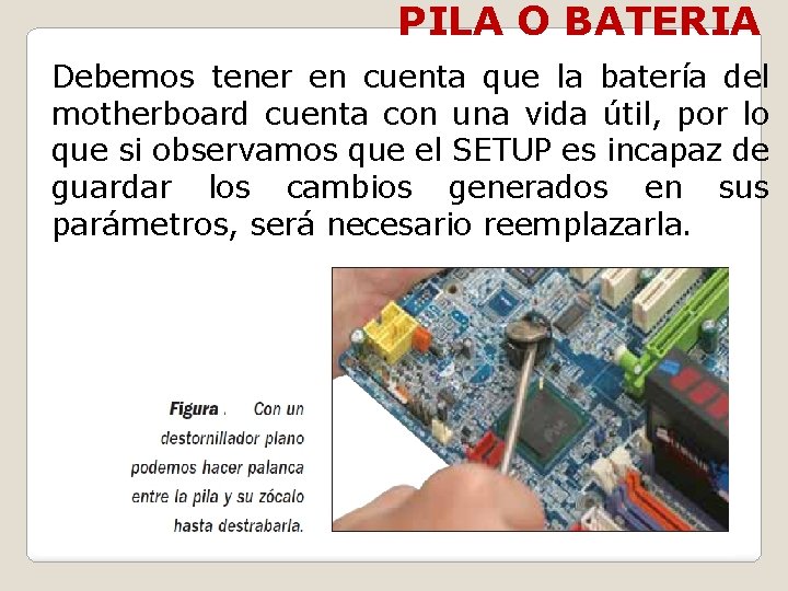 PILA O BATERIA Debemos tener en cuenta que la batería del motherboard cuenta con