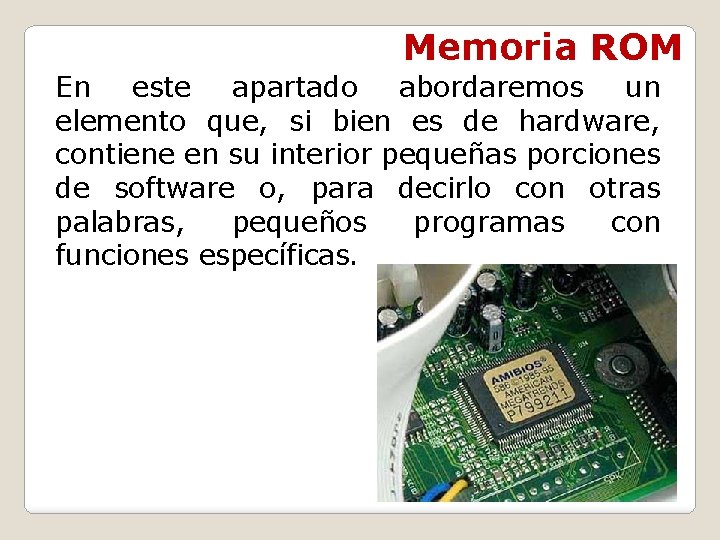 Memoria ROM En este apartado abordaremos un elemento que, si bien es de hardware,