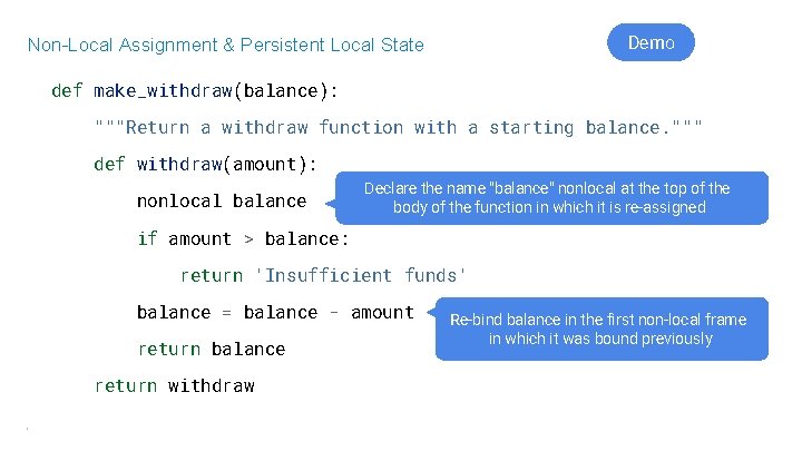 Demo Non-Local Assignment & Persistent Local State def make_withdraw(balance): """Return a withdraw function with