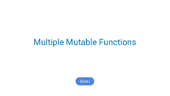 Multiple Mutable Functions (Demo) Demo 