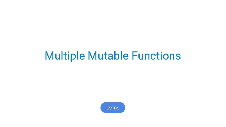 Multiple Mutable Functions (Demo) Demo 