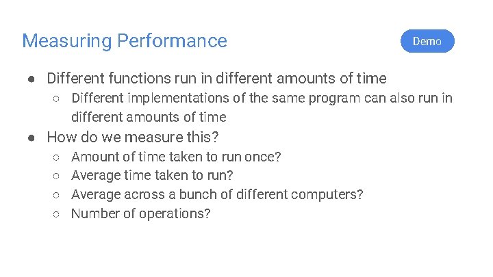 Measuring Performance Demo ● Different functions run in different amounts of time ○ Different