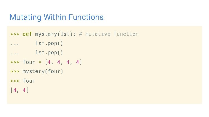 Mutating Within Functions >>> def mystery(lst): # mutative function. . . lst. pop() >>>