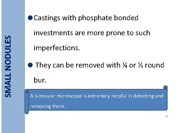 SMALL NODULES Castings with phosphate bonded investments are more prone to such imperfections. They