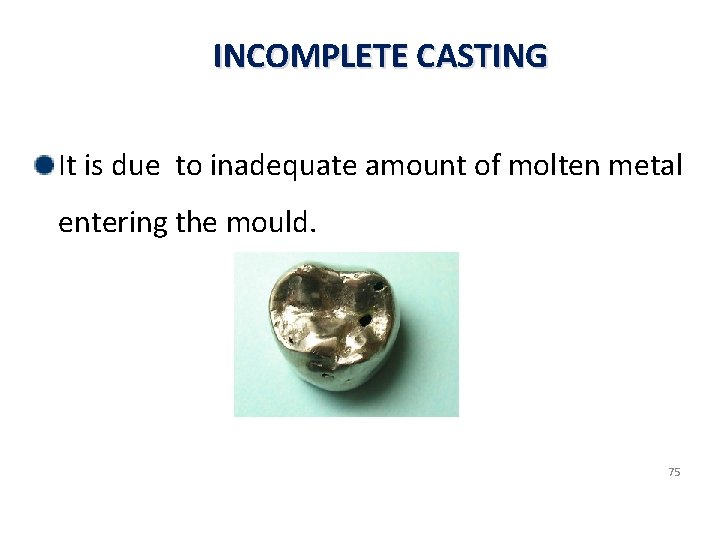 INCOMPLETE CASTING It is due to inadequate amount of molten metal entering the mould.