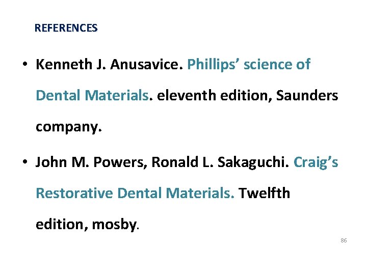 REFERENCES • Kenneth J. Anusavice. Phillips’ science of Dental Materials. eleventh edition, Saunders company.