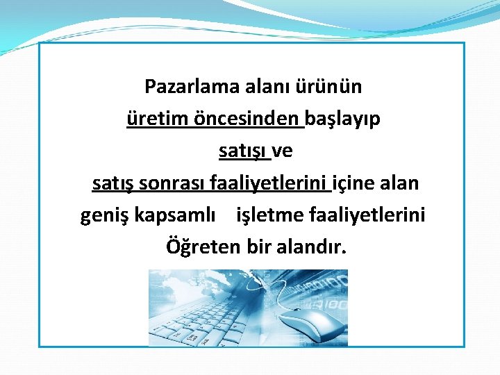 Pazarlama alanı ürünün üretim öncesinden başlayıp satışı ve satış sonrası faaliyetlerini içine alan geniş