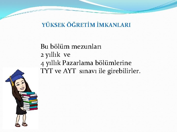 YÜKSEK ÖĞRETİM İMKANLARI Bu bölüm mezunları 2 yıllık ve 4 yıllık Pazarlama bölümlerine TYT