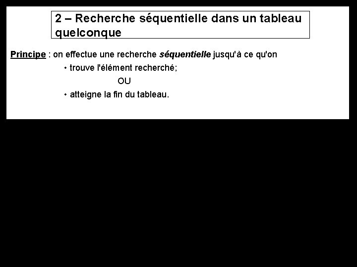 2 – Recherche séquentielle dans un tableau quelconque Principe : on effectue une recherche