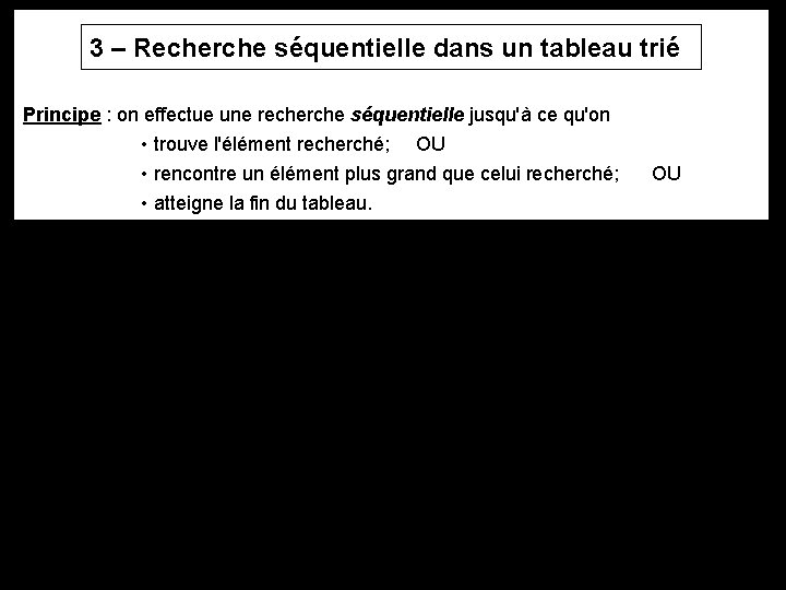 3 – Recherche séquentielle dans un tableau trié Principe : on effectue une recherche