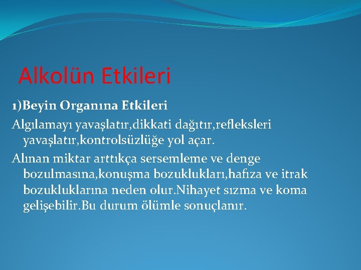 Alkolün Etkileri 1)Beyin Organına Etkileri Algılamayı yavaşlatır, dikkati dağıtır, refleksleri yavaşlatır, kontrolsüzlüğe yol açar.