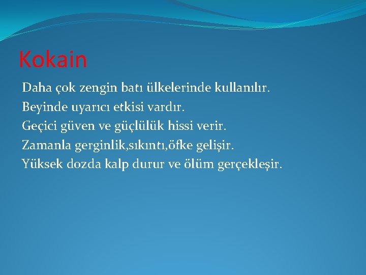 Kokain Daha çok zengin batı ülkelerinde kullanılır. Beyinde uyarıcı etkisi vardır. Geçici güven ve