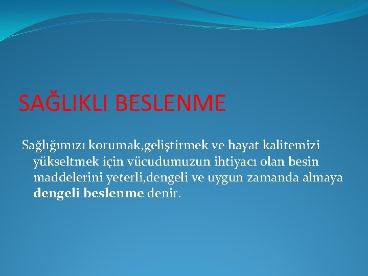 SAĞLIKLI BESLENME Sağlığımızı korumak, geliştirmek ve hayat kalitemizi yükseltmek için vücudumuzun ihtiyacı olan besin