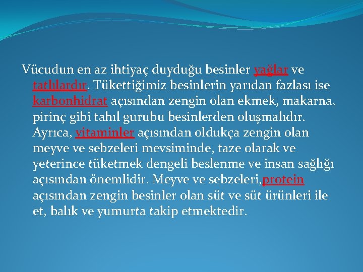 Vücudun en az ihtiyaç duyduğu besinler yağlar ve tatlılardır. Tükettiğimiz besinlerin yarıdan fazlası ise